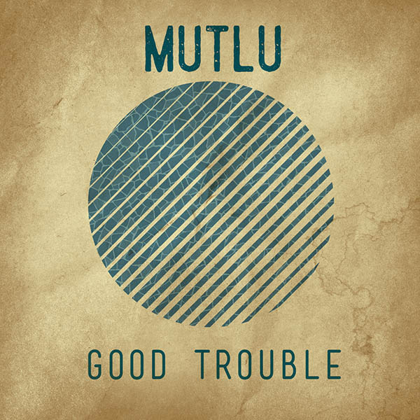 MUTLU Good Trouble